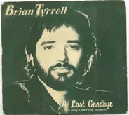 Brian Tyrrell - A Last Goodbye (If Only I Had The Money)