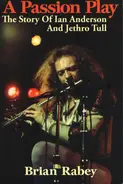 Brian Rabey - A Passion Play: The Story of Ian Anderson and Jethro Tull