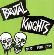 7inch Vinyl Single - Brutal Knights - Not Fun EP