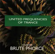 Brute Phorce - United Frequencies Of Trance (Volume Five)