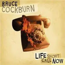 Bruce Cockburn - Life Short Call Now