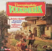 Brüder Rehm , Wegscheider Sängerinnen , Alfons Bauer Mit Seiner Klarinettenmusi - Unvergängliche Volksmusik