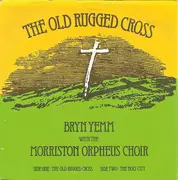 7inch Vinyl Single - Bryn Yemm With The Morriston Orpheus Choir - The Old Rugged Cross