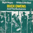 7inch Vinyl Single - Buck Owens And His Buckaroos - Big In Vegas / White Satin Bed