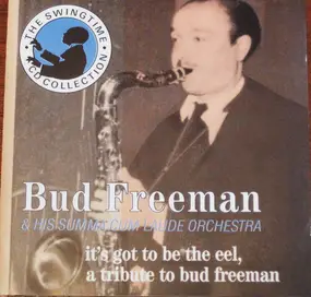 Bud Freeman - It's Got To Be The Eel, A Tribute To Bud Freeman