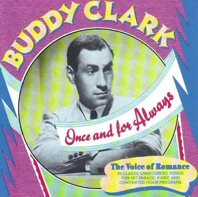 Buddy Clark - Once And For Always (The Voice Of Romance In Classic Unrecorded Songs For Hit Parade, V-Disc And Co