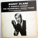 LP - Buddy Clark - 'A Singer's Singer' The Memorable Radio Years Previously Unreleased Performances 1935 Thru 1949