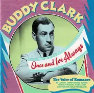 Buddy Clark - Once And For Always (The Voice Of Romance In Classic Unrecorded Songs For Hit Parade, V-Disc And Co