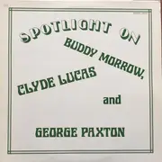 LP - Buddy Morrow , Clyde Lucas And George Paxton - Spotlight On Buddy Marrow, Clyde Lucas And George Paxton