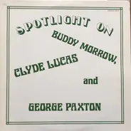 Buddy Morrow , Clyde Lucas And George Paxton - Spotlight On Buddy Marrow, Clyde Lucas And George Paxton