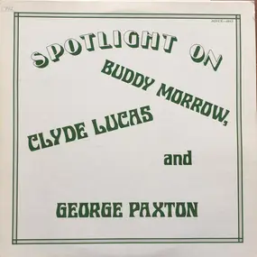 Buddy Morrow - Spotlight On Buddy Marrow, Clyde Lucas And George Paxton