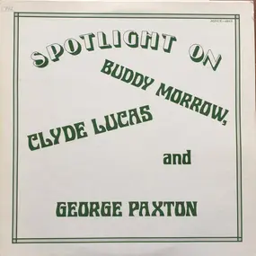 Buddy Morrow - Spotlight On Buddy Marrow, Clyde Lucas And George Paxton