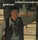 LP - Buddy Alan - A Whole Lot Of Somethin'