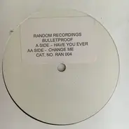 Bulletproof - Have You Ever / Change Me