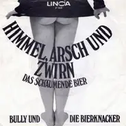 Bully und die Bierknacker - Himmel, Arsch und Zwirn / Das Schäumende Bier
