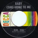 7inch Vinyl Single - Burl Ives - Baby Come Home To Me