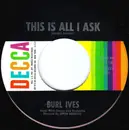 7inch Vinyl Single - Burl Ives - This Is All I Ask / There Goes Another Pal Of Mine