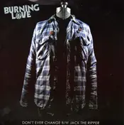 burning love - Don't Ever Change B/W Jack The Ripper