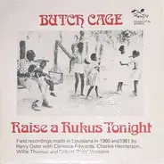 Butch Cage With Clarence Edwards , Charles Henderson , Willie B. Thomas And Robert Pete Williams - Raise A Rukus Tonight (Field Recordings Made In Louisiana In 1960 And 1961 By Harry Oster)