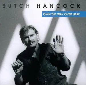 Butch Hancock - Own the Way Over Here