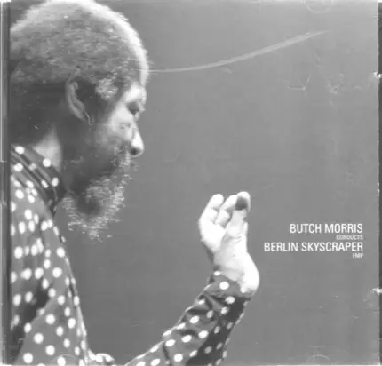 Butch Morris conducts Berlin Skyscraper - Butch Morris Conducts Berlin Skyscraper