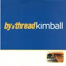 7inch Vinyl Single - By A Thread - Kimball - 1st pressing