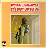 Byard Lancaster - It's Not up to Us