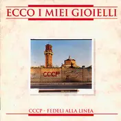 CCCP-FEDELI ALLA LINEA - Ecco I Miei Gioielli
