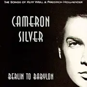 CD - Cameron Silver - Berlin To Babylon: The Songs Of Kurt Weill And Freidrich Hollaender