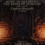 Camerata Hungaraica - Music To Entertain The Kings Of Hungary 1490-1526