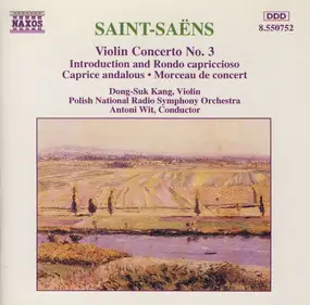 Camille Saint-Saëns - Violin Concerto No. 3 • Introduction And Rondo Capriccioso • Caprice Andalous • Morceau De Concert