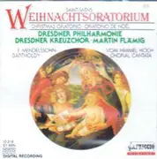 CD - Camille Saint-Saëns , Dresdner Kreuzchor , Dresdner Philharmonie , Martin Flämig , Felix Mendelssoh - Saint-Saëns - Weihnachtsoratorium Christmas Oratorio / F. Mendelssohn-Bartholdy Vom Himmel Hoch - Choral Cantata