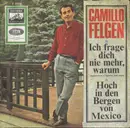 7inch Vinyl Single - Camillo Felgen - Ich Frage Dich Nie Mehr, Warum / Hoch In Den Bergen Von Mexiko
