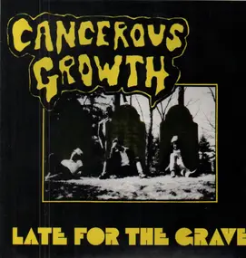 cancerous growth - Late for the Grave