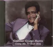 cadillac george harris - Using me to hurt him