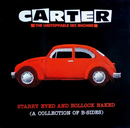 Carter The Unstoppable Sex Machine - Starry Eyed And Bollock Naked (A Collection Of B-Sides)