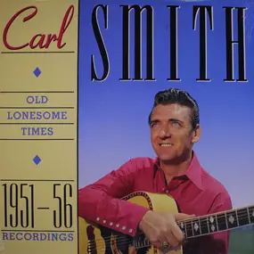 Carl Smith - Old Lonesome Times 1951-56 Recordings