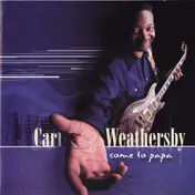 Carl Weathersby - Come to Papa