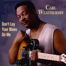 CD - Carl Weathersby - Don't Lay Your Blues On Me