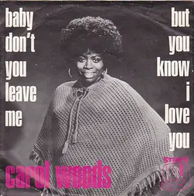 Carol Woods - Baby Don't You Leave Me / But You Know I Love You