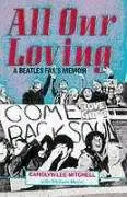 Carolyn Lee Mitchell - All Our Loving: A Beatles Fan's Memoir