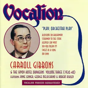 Carroll Gibbons and the Savoy Hotel Orpheans - Play, Orchestra Play - Volume Three