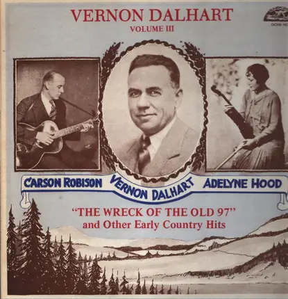 Carson Robison , Vernon Dalhart , Adelyne Hood - "The Wreck Of The Old 97" And Other Early Country Hits - Vol. III