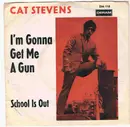 7inch Vinyl Single - Cat Stevens - I'm Gonna Get Me A Gun / School Is Out