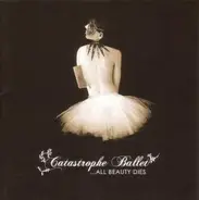 Catastrophe Ballet - ... All Beauty Dies