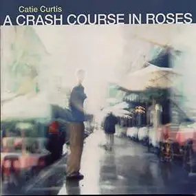 Catie Curtis - A Crash Course In Roses