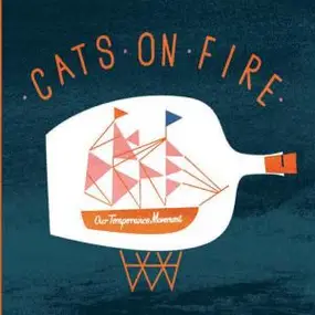 cats on fire - Our Temperance Movement