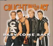 Caught in the Act - Baby Come Back