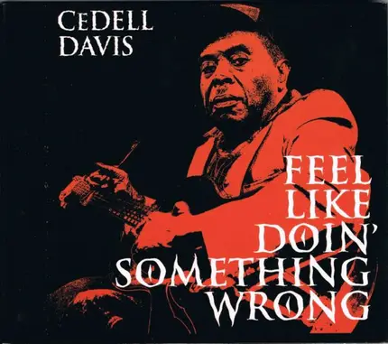 Cedell Davis - Feel Like Doin' Something Wrong