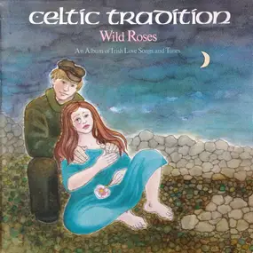 celtic tradition - Wild Roses - An Album Of Irish Love Songs And Tunes